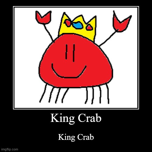 king crab | King Crab | King Crab | image tagged in funny,demotivationals | made w/ Imgflip demotivational maker