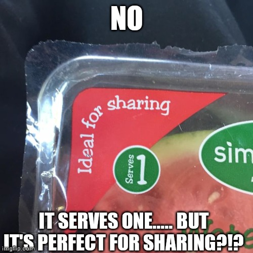 So... Which label is correct | NO; IT SERVES ONE..... BUT IT'S PERFECT FOR SHARING?!? | image tagged in design fails,watermelon | made w/ Imgflip meme maker