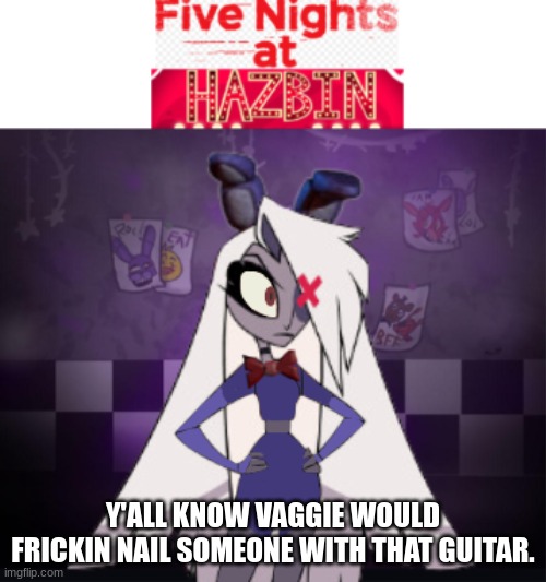 Vonnie (FNAH) | Y'ALL KNOW VAGGIE WOULD FRICKIN NAIL SOMEONE WITH THAT GUITAR. | image tagged in fnaf,hazbin hotel,crossover,bonnie | made w/ Imgflip meme maker