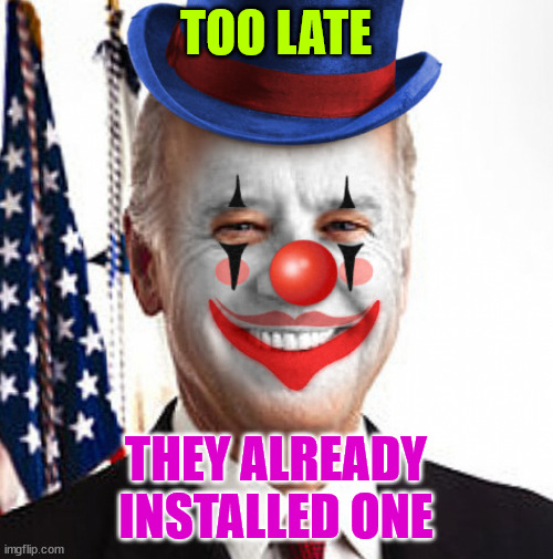 Joe biden clown | TOO LATE THEY ALREADY INSTALLED ONE | image tagged in joe biden clown | made w/ Imgflip meme maker