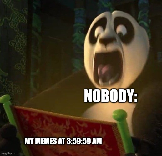 I dunno, my memes get a little strange after 3 in the morning, lol | NOBODY:; MY MEMES AT 3:59:59 AM | image tagged in if the dragon scroll wasn't blank,ghosts,jpfan102504 | made w/ Imgflip meme maker