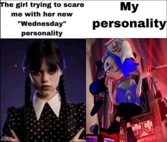 The girl trying to scare me with her new Wednesday personality | image tagged in the girl trying to scare me with her new wednesday personality | made w/ Imgflip meme maker