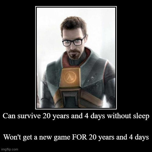 Valve's lazy | Can survive 20 years and 4 days without sleep | Won't get a new game FOR 20 years and 4 days | image tagged in funny,demotivationals,valve,half life 3,half life | made w/ Imgflip demotivational maker