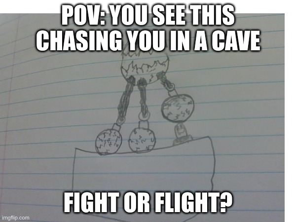 hmm | POV: YOU SEE THIS CHASING YOU IN A CAVE; FIGHT OR FLIGHT? | image tagged in roleplaying,monster | made w/ Imgflip meme maker