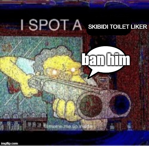 I spot a X | ban him SKIBIDI TOILET LIKER | image tagged in i spot a x | made w/ Imgflip meme maker