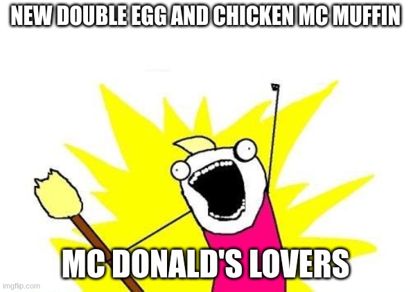 X All The Y | NEW DOUBLE EGG AND CHICKEN MC MUFFIN; MC DONALD'S LOVERS | image tagged in memes,x all the y | made w/ Imgflip meme maker