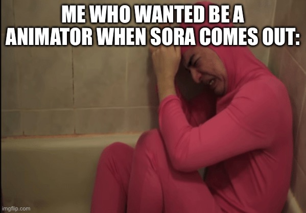 Crying Filthy Frank | ME WHO WANTED BE A ANIMATOR WHEN SORA COMES OUT: | image tagged in crying filthy frank | made w/ Imgflip meme maker