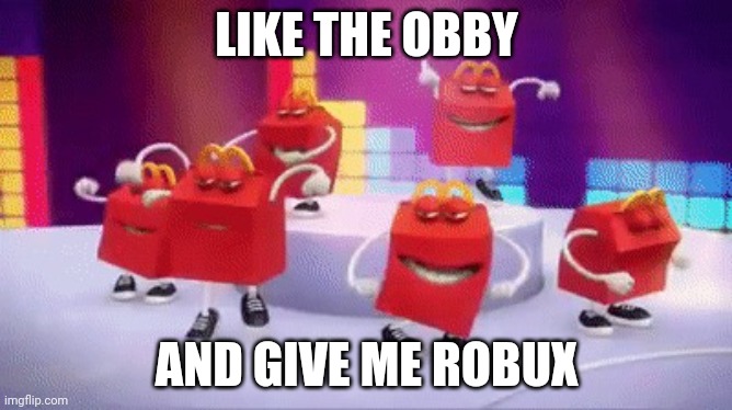 Obby creator be like | LIKE THE OBBY; AND GIVE ME ROBUX | image tagged in mcdonald s happy meal dance still | made w/ Imgflip meme maker