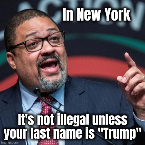 Alvin Bragg | In New York It's not illegal unless your last name is "Trump" | image tagged in alvin bragg | made w/ Imgflip meme maker