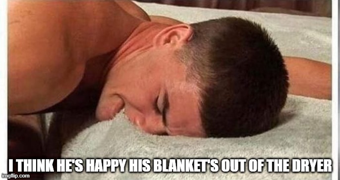 He's Happy All Right | I THINK HE'S HAPPY HIS BLANKET'S OUT OF THE DRYER | image tagged in sex jokes | made w/ Imgflip meme maker
