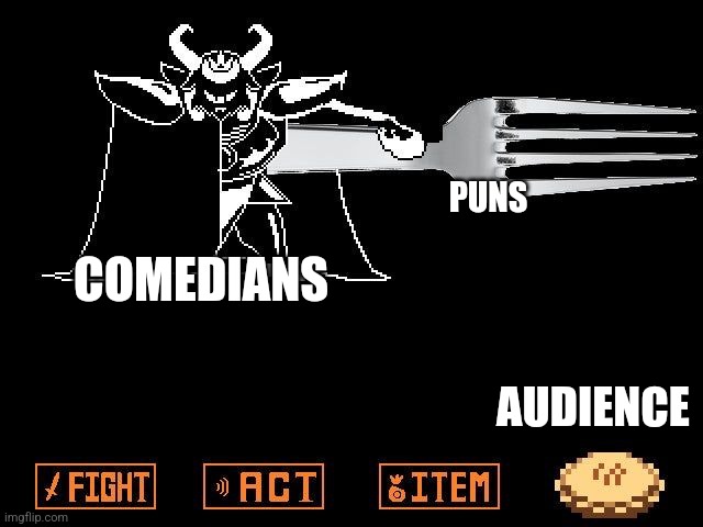 Who doesn't love puns? | PUNS; COMEDIANS; AUDIENCE | image tagged in asgore's pie,humor,jpfan102504 | made w/ Imgflip meme maker
