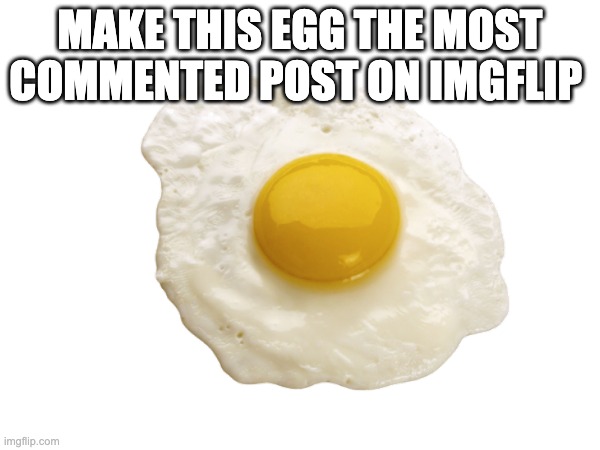 comment on this post | MAKE THIS EGG THE MOST COMMENTED POST ON IMGFLIP | image tagged in eggs,comments | made w/ Imgflip meme maker