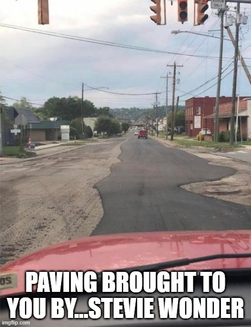 Paving's Done | PAVING BROUGHT TO YOU BY...STEVIE WONDER | image tagged in you had one job | made w/ Imgflip meme maker