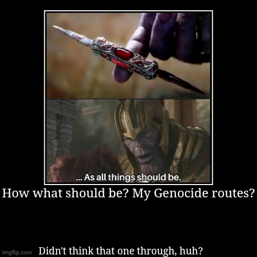 How what should be? My Genocide routes? | Didn't think that one through, huh? | image tagged in funny,demotivationals,thanos,undertale | made w/ Imgflip demotivational maker