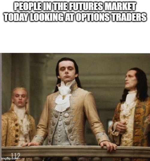 Markets | PEOPLE IN THE FUTURES MARKET TODAY LOOKING AT OPTIONS TRADERS | image tagged in elitist victorian scumbag | made w/ Imgflip meme maker