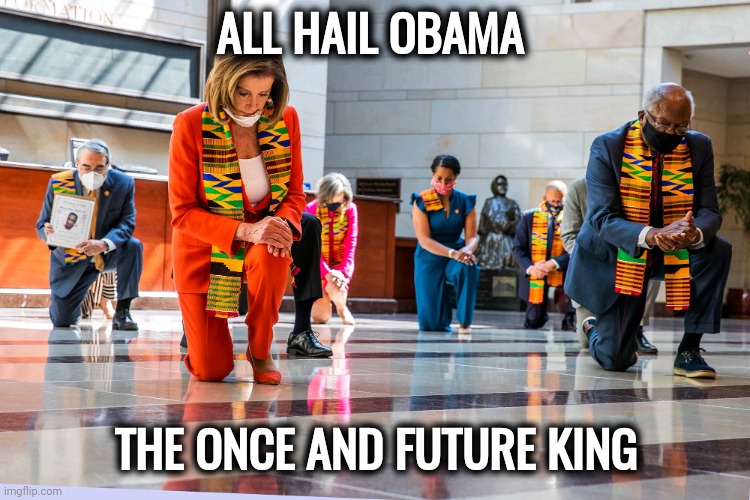 Democrats Kneeling | ALL HAIL OBAMA THE ONCE AND FUTURE KING | image tagged in democrats kneeling | made w/ Imgflip meme maker