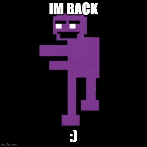 the return ever | IM BACK; :) | made w/ Imgflip meme maker