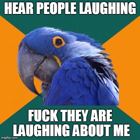 Paranoid Parrot Meme | HEAR PEOPLE LAUGHING F**K THEY ARE LAUGHING ABOUT ME | image tagged in memes,paranoid parrot,AdviceAnimals | made w/ Imgflip meme maker