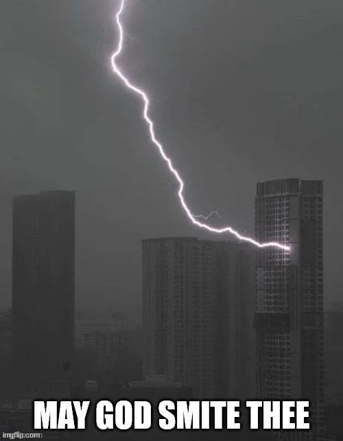 Lightning strikes building sinner | MAY GOD SMITE THEE | image tagged in lightning strikes building sinner | made w/ Imgflip meme maker