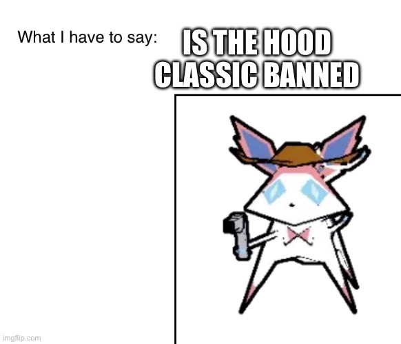 SylveonTheCowboyMon‘s announcement temp | IS THE HOOD CLASSIC BANNED | image tagged in sylveonthecowboymon s announcement temp | made w/ Imgflip meme maker