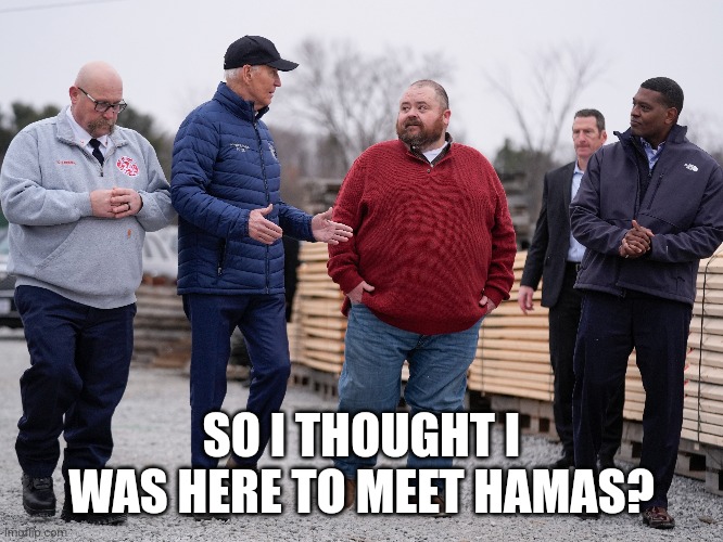 Palestine Ohio | SO I THOUGHT I WAS HERE TO MEET HAMAS? | image tagged in biden,joe biden,palestine,ohio | made w/ Imgflip meme maker