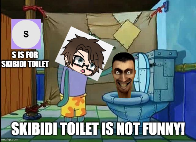 S is for Skibidi Toilet | S IS FOR SKIBIDI TOILET; SKIBIDI TOILET IS NOT FUNNY! | image tagged in pop up school 2,pus2,x is for x,male cara,skibidi toilet | made w/ Imgflip meme maker