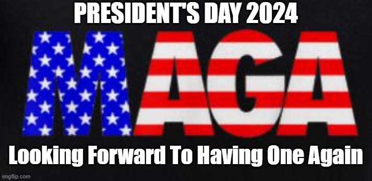 Counting the days... | PRESIDENT'S DAY 2024; Looking Forward To Having One Again | image tagged in president's day,president's day 2024,american politics,politics,maga | made w/ Imgflip meme maker