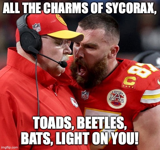 Travis Kelce screaming | ALL THE CHARMS OF SYCORAX, TOADS, BEETLES, BATS, LIGHT ON YOU! | image tagged in travis kelce screaming | made w/ Imgflip meme maker