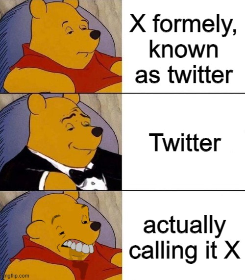 Even most news articles still say twitter | X formely, known as twitter; Twitter; actually calling it X | image tagged in best better blurst,memes,funny,twitter,shitpost | made w/ Imgflip meme maker