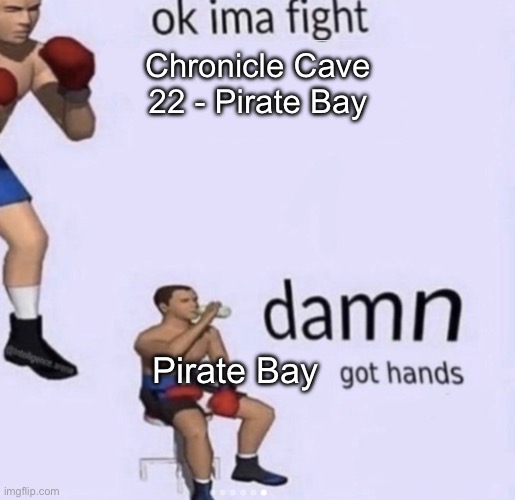 damn got hands | Chronicle Cave 22 - Pirate Bay; Pirate Bay | image tagged in damn got hands | made w/ Imgflip meme maker