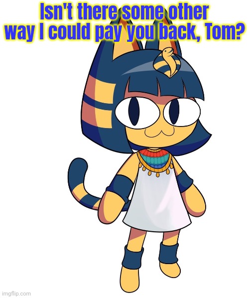 Isn't there some other way I could pay you back, Tom? | made w/ Imgflip meme maker