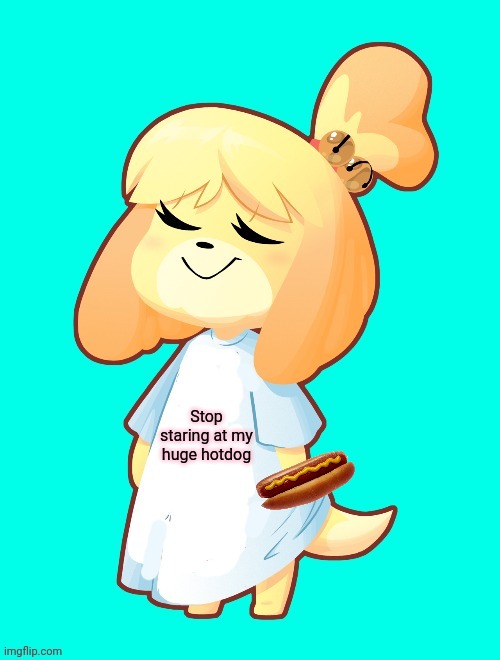 Isabelle Shirt | Stop staring at my huge hotdog | image tagged in isabelle shirt,but why why would you do that,animal crossing,hotdog | made w/ Imgflip meme maker