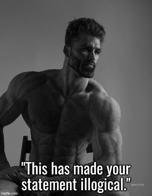 Giga Chad | "This has made your statement illogical." | image tagged in giga chad | made w/ Imgflip meme maker