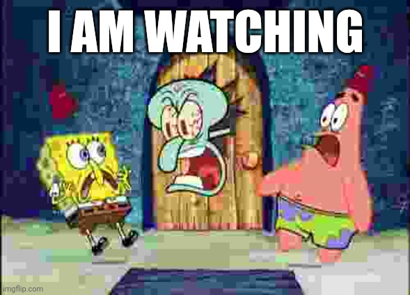 I AM WATCHING X | I AM WATCHING | image tagged in i am watching x | made w/ Imgflip meme maker