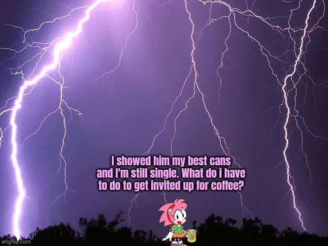 Thunderstorm | I showed him my best cans and I'm still single. What do i have to do to get invited up for coffee? | image tagged in thunderstorm | made w/ Imgflip meme maker