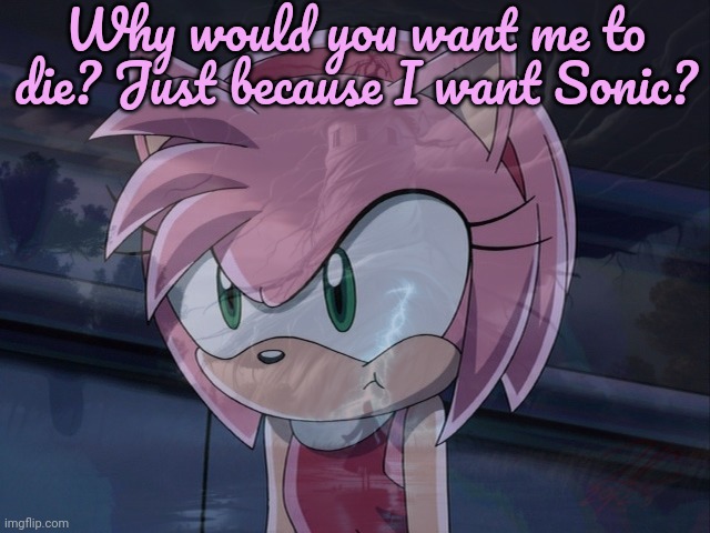 Why would you want me to die? Just because I want Sonic? | made w/ Imgflip meme maker