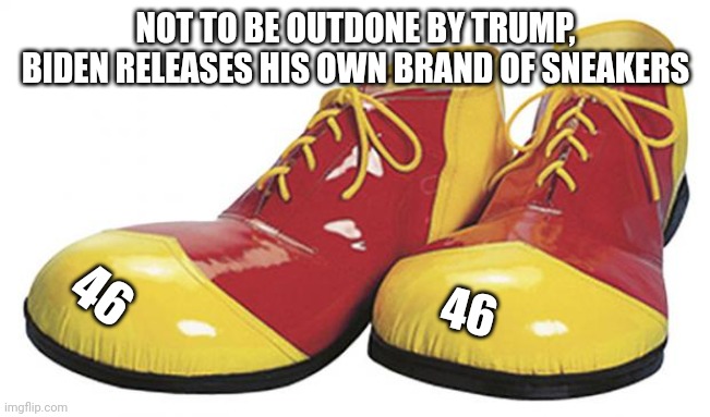 Clown Shoes | NOT TO BE OUTDONE BY TRUMP, BIDEN RELEASES HIS OWN BRAND OF SNEAKERS; 46; 46 | image tagged in clown shoes | made w/ Imgflip meme maker