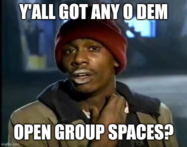 Any group game problems. | Y'ALL GOT ANY O DEM; OPEN GROUP SPACES? | image tagged in memes,y'all got any more of that,overwatch,overwatch memes | made w/ Imgflip meme maker