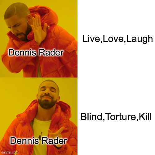Drake Hotline Bling | Live,Love,Laugh; Dennis Rader; Blind,Torture,Kill; Dennis Rader | image tagged in memes,drake hotline bling | made w/ Imgflip meme maker