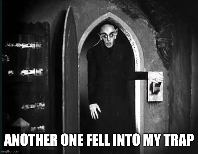 nosferatu and the light switch | ANOTHER ONE FELL INTO MY TRAP | image tagged in nosferatu and the light switch | made w/ Imgflip meme maker
