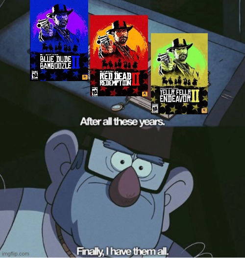 Red Dead Redemption collection | image tagged in grunkle stan i have them all | made w/ Imgflip meme maker