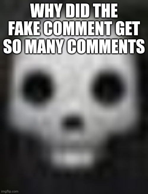 The two watermarks gives it away hopefully | WHY DID THE FAKE COMMENT GET SO MANY COMMENTS | image tagged in glendale ahh skull | made w/ Imgflip meme maker