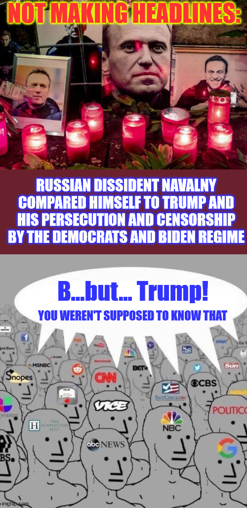 Omission is Lying | NOT MAKING HEADLINES:; RUSSIAN DISSIDENT NAVALNY COMPARED HIMSELF TO TRUMP AND HIS PERSECUTION AND CENSORSHIP BY THE DEMOCRATS AND BIDEN REGIME; B...but... Trump! YOU WEREN'T SUPPOSED TO KNOW THAT | image tagged in media npcs,omission,navalny,trump,fake news liars | made w/ Imgflip meme maker