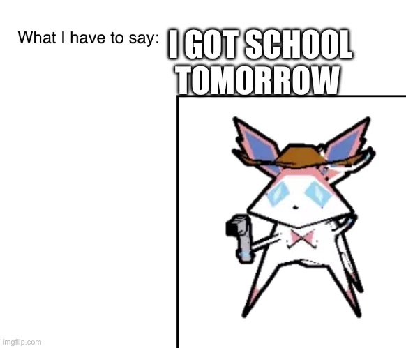 SylveonTheCowboyMon‘s announcement temp | I GOT SCHOOL TOMORROW | image tagged in sylveonthecowboymon s announcement temp | made w/ Imgflip meme maker