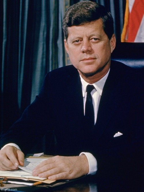 Day 4 of posting US presidents | image tagged in jfk | made w/ Imgflip meme maker