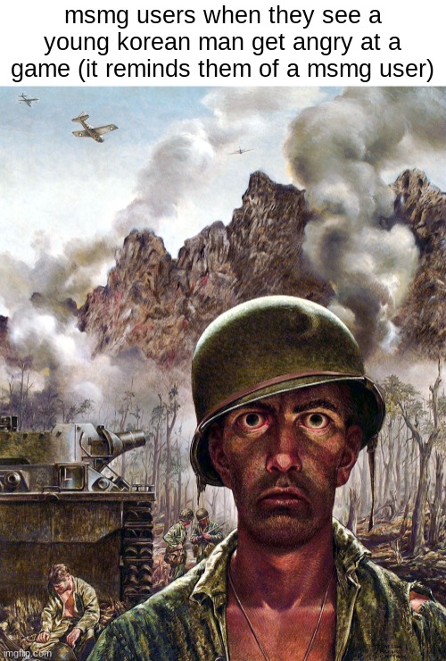 1000 yard stare | msmg users when they see a young korean man get angry at a game (it reminds them of a msmg user) | image tagged in 1000 yard stare | made w/ Imgflip meme maker