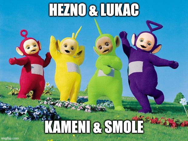 teletubbies | HEZNO & LUKAC; KAMENI & SMOLE | image tagged in teletubbies | made w/ Imgflip meme maker