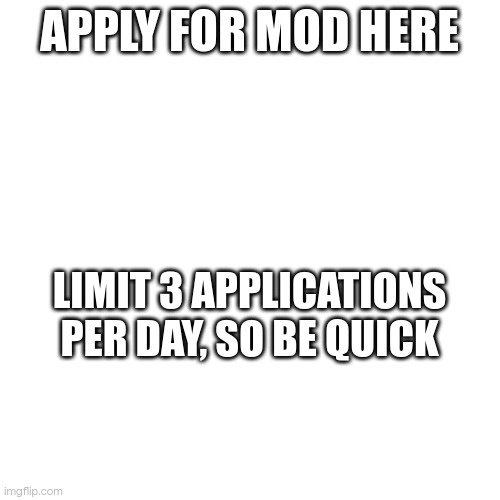 i will check them at the end of the day | APPLY FOR MOD HERE; LIMIT 3 APPLICATIONS PER DAY, SO BE QUICK | made w/ Imgflip meme maker