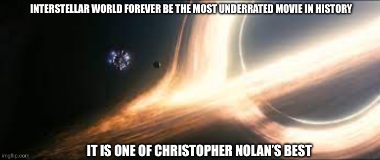 The truth | INTERSTELLAR WORLD FOREVER BE THE MOST UNDERRATED MOVIE IN HISTORY; IT IS ONE OF CHRISTOPHER NOLAN’S BEST | made w/ Imgflip meme maker