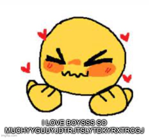 I want to be railed so hard i cant see nor walk | I LOVE BOYSSS SO MUCHYYGUUYJDTRJTSLYTDKYRXTRCGJ | made w/ Imgflip meme maker